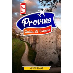 Chang, Judith PROVINS GUIDA DI VIAGGIO 2026: Esplora le mura medievali, le piazze storiche e il patrimonio culturale Chang, Judith PROVINS GUIDA DI VIAGGIO 2026: Esplora le mura medievali, le piazze storiche e il patrimonio culturale