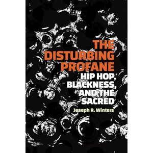 Winters, Joseph R The Disturbing Profane: Hip Hop, Blackness, and the Sacred Winters, Joseph R The Disturbing Profane: Hip Hop, Blackness, and the Sacred