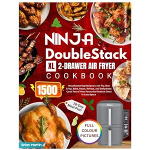 Martin, Brian Ninja DoubleStack XL 2-Drawer Air Fryer Cookbook with Full Colour Pictures: 1500-Day Mouthwatering Recipes to Air Fry, Max Crisp, Bake, Roast, Reheat, ... at Once in Less Space 28-Day Meal Plan. Martin, Brian Ninja DoubleStack XL 2-Drawer Air Fryer Cookbook with Full Colour Pictures: 1500-Day Mouthwatering Recipes to Air Fry, Max Crisp, Bake, Roast, Reheat, ... at Once in Less Space 28-Day Meal Plan.