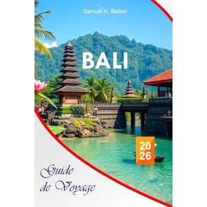 Batten, Samuel K Bali Guide de voyage 2026: Découvrez l'Indonésie attractions incontournables, trésors cachés, plages paisibles, beauté naturelle avec des itinéraires parfaits Batten, Samuel K Bali Guide de voyage 2026: Découvrez l'Indonésie attractions incontournables, trésors cachés, plages paisibles, beauté naturelle avec des itinéraires parfaits