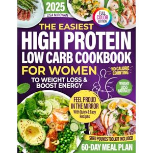 Rowan, Lisa M. The Easiest High Protein Low Carb Cookbook For Women: Simple, Delicious Meals and Shed Pounds Planning Tools To Lose Weight, Boost Energy and Finally Love Your Body Again—Without Counting Calories Rowan, Lisa M. The Easiest High Protein Low Carb Cookbook For Women: Simple, Delicious Meals and Shed Pounds Planning Tools To Lose Weight, Boost Energy and Finally Love Your Body Again—Without Counting Calories