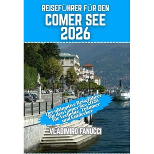 Fanucci, Vladimiro Reiseführer für den Comer See 2026: Der ultimative Reiseführer für den Comer See 2026 – für Verliebte, Träumer und Entdecker Fanucci, Vladimiro Reiseführer für den Comer See 2026: Der ultimative Reiseführer für den Comer See 2026 – für Verliebte, Träumer und Entdecker