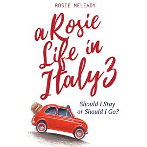 Meleady, Rosie A Rosie Life In Italy 3: Should I Stay or Should I Go? Meleady, Rosie A Rosie Life In Italy 3: Should I Stay or Should I Go?