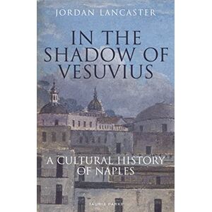 Lancaster, Jordan In the Shadow of Vesuvius: A Cultural History of Naples Lancaster, Jordan In the Shadow of Vesuvius: A Cultural History of Naples