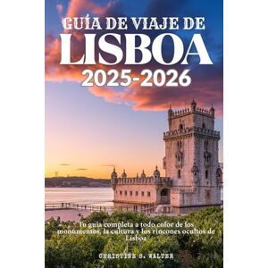 Walter, Christine S. GUÍA DE VIAJE DE LISBOA 2025-2026: Tu guía completa a todo color de los monumentos, la cultura y los rincones ocultos de Lisboa Walter, Christine S. GUÍA DE VIAJE DE LISBOA 2025-2026: Tu guía completa a todo color de los monumentos, la cultura y los rincones ocultos de Lisboa