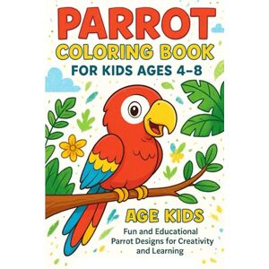 Bhagat, Mr. Ritik Kumar Parrot Coloring Book for Kids Ages 4–8 30 Fun Bird Designs to Color and Learn: A fun-filled parrot coloring adventure for kids ages 4–8 to spark ... and encourage early learning through art. Bhagat, Mr. Ritik Kumar Parrot Coloring Book for Kids Ages 4–8 30 Fun Bird Designs to Color and Learn: A fun-filled parrot coloring adventure for kids ages 4–8 to spark ... and encourage early learning through art.
