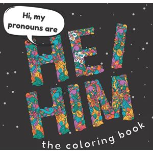 Black, Kei Hi, My Pronouns Are He / Him: The Coloring Book: Gender Identity Coloring Book with Affirmations and Words of Strength Black, Kei Hi, My Pronouns Are He / Him: The Coloring Book: Gender Identity Coloring Book with Affirmations and Words of Strength