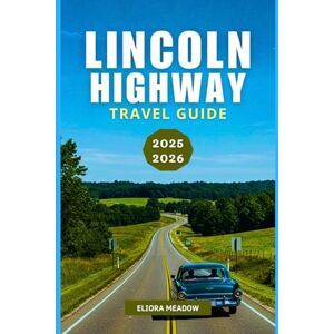 Meadow, Eliora LINCOLN HIGHWAY TRAVEL GUIDE 2025–2026: Drive Across America’s First Transcontinental Road Meadow, Eliora LINCOLN HIGHWAY TRAVEL GUIDE 2025–2026: Drive Across America’s First Transcontinental Road