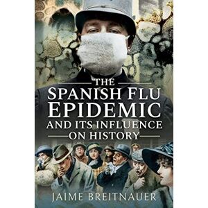 Breitnauer, Jaime The Spanish Flu Epidemic and its Influence on History: Stories from the 1918-1920 Global Flu Pandemic Breitnauer, Jaime The Spanish Flu Epidemic and its Influence on History: Stories from the 1918-1920 Global Flu Pandemic