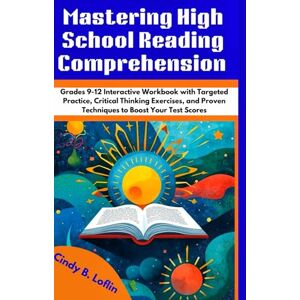 Loflin, Cindy B. Mastering High School Reading Comprehension: Grades 9-12 Interactive Workbook with Targeted Practice, Critical Thinking Exercises, and Proven Techniques to Boost Your Test Scores (ACE EDUCATION) Loflin, Cindy B. Mastering High School Reading Comprehension: Grades 9-12 Interactive Workbook with Targeted Practice, Critical Thinking Exercises, and Proven Techniques to Boost Your Test Scores (ACE EDUCATION)