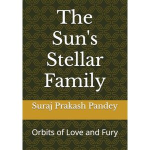 Pandey, Suraj Prakash The Sun's Stellar Family: Orbits of Love and Fury Pandey, Suraj Prakash The Sun's Stellar Family: Orbits of Love and Fury