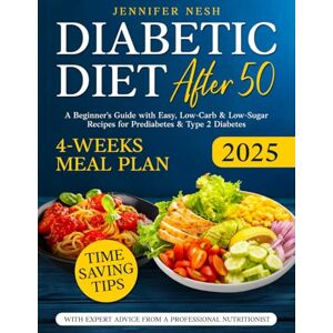 Nesh, Jennifer Diabetic Diet After 50: A Beginner's Guide with 1800+ Days of Easy, Low-Carb & Low-Sugar Recipes for Prediabetes & Type 2 Diabetes with 4-Weeks Meal Plan, Time-Saving Tips & Expert Advice Nesh, Jennifer Diabetic Diet After 50: A Beginner's Guide with 1800+ Days of Easy, Low-Carb & Low-Sugar Recipes for Prediabetes & Type 2 Diabetes with 4-Weeks Meal Plan, Time-Saving Tips & Expert Advice