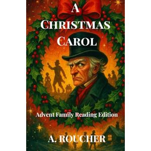 DICKENS, CHARLES A Christmas Carol: Advent Family Reading Edition: A CHRISTMAS CAROL: BY CHARLES DICKENS; Advent Read-Aloud Edition (24 Nights of Scrooge); Advent Edition compiled by A. Roucher DICKENS, CHARLES A Christmas Carol: Advent Family Reading Edition: A CHRISTMAS CAROL: BY CHARLES DICKENS; Advent Read-Aloud Edition (24 Nights of Scrooge); Advent Edition compiled by A. Roucher