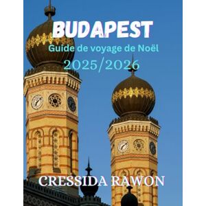Rawon, Cressida Guide de voyage de Noël à Budapest 2025/2026: Un guide complet pour découvrir les marchés de Noël, les expériences festives, la cuisine locale, les ... hivernaux dans la capitale hongroise Rawon, Cressida Guide de voyage de Noël à Budapest 2025/2026: Un guide complet pour découvrir les marchés de Noël, les expériences festives, la cuisine locale, les ... hivernaux dans la capitale hongroise