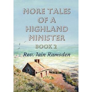 Ramsden, Iain More Tales of a Highland Minister: Book 2 Ramsden, Iain More Tales of a Highland Minister: Book 2