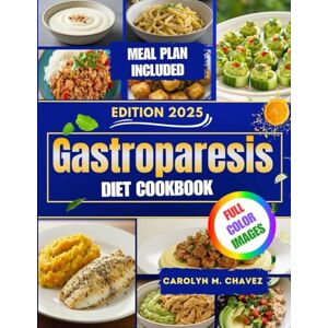 Chavez, Carolyn M. Gastroparesis Diet Cookbook: Nutritious and Easy-to-Digest recipes with meal plan Chavez, Carolyn M. Gastroparesis Diet Cookbook: Nutritious and Easy-to-Digest recipes with meal plan