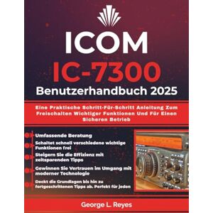 Reyes, George L. Icom IC-7300 Benutzerhandbuch 2025: Eine Praktische Schritt-Für-Schritt Anleitung Zum Freischalten Wichtiger Funktionen Und Für Einen Sicheren Betrieb Reyes, George L. Icom IC-7300 Benutzerhandbuch 2025: Eine Praktische Schritt-Für-Schritt Anleitung Zum Freischalten Wichtiger Funktionen Und Für Einen Sicheren Betrieb