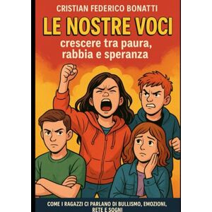 Bonatti, Cristian Federico Le nostre voci: crescere tra paura, rabbia e speranza: Come i ragazzi ci parlano di bullismo, emozioni, rete e sogni (Sapere Artificiale, Cuore Umano) Bonatti, Cristian Federico Le nostre voci: crescere tra paura, rabbia e speranza: Come i ragazzi ci parlano di bullismo, emozioni, rete e sogni (Sapere Artificiale, Cuore Umano)