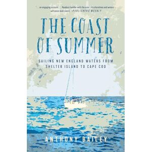 Bailey, Anthony The Coast of Summer: Sailing New England Waters from Shelter Island to Cape Cod Bailey, Anthony The Coast of Summer: Sailing New England Waters from Shelter Island to Cape Cod