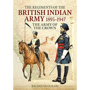 Ourari, Baudouin Regiments of the Indian Army 1895-1947: The Indian Army of the Crown in colour paintings Ourari, Baudouin Regiments of the Indian Army 1895-1947: The Indian Army of the Crown in colour paintings