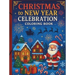 Lavangare, Sanjay Magical Christmas to New Year Celebration Coloring Book: Festive Winter Villages, Santa, Cute Animals & Fireworks — Relaxing and Fun Holiday Coloring for All Ages Lavangare, Sanjay Magical Christmas to New Year Celebration Coloring Book: Festive Winter Villages, Santa, Cute Animals & Fireworks — Relaxing and Fun Holiday Coloring for All Ages