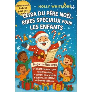 WHITMORE, HOLLY EXTRA DU PÈRE NOËL-RIRES SPÉCIAUX POUR LES ENFANTS 2026: Blagues de Noël simples et divertissements pour tous les enfants, y compris ceux atteints d'autisme, de TDAH et de besoins spéciaux WHITMORE, HOLLY EXTRA DU PÈRE NOËL-RIRES SPÉCIAUX POUR LES ENFANTS 2026: Blagues de Noël simples et divertissements pour tous les enfants, y compris ceux atteints d'autisme, de TDAH et de besoins spéciaux