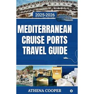 Athena Mediterranean Cruise Ports Travel Guide 2025-2026: Step Off the Ship and into Adventure with Top Shore Excursions, Local Delights, and Must-See Attractions Athena Mediterranean Cruise Ports Travel Guide 2025-2026: Step Off the Ship and into Adventure with Top Shore Excursions, Local Delights, and Must-See Attractions