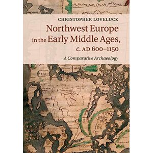 Loveluck, Christopher Northwest Europe in the Early Middle Ages, c. AD 600–1150: A Comparative Archaeology Loveluck, Christopher Northwest Europe in the Early Middle Ages, c. AD 600–1150: A Comparative Archaeology