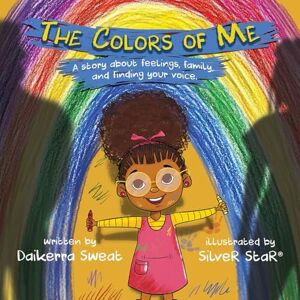 Sweat, Daikerra Desha The Colors of Me: A story about feelings, family, and finding your voice Sweat, Daikerra Desha The Colors of Me: A story about feelings, family, and finding your voice