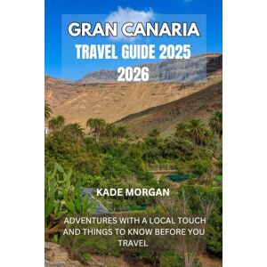 Morgan, Kade GRAN CANARIA TRAVEL GUIDE 2025 2026: ADVENTURES WITH A LOCAL TOUCH AND THINGS TO KNOW BEFORE YOU TRAVEL Morgan, Kade GRAN CANARIA TRAVEL GUIDE 2025 2026: ADVENTURES WITH A LOCAL TOUCH AND THINGS TO KNOW BEFORE YOU TRAVEL