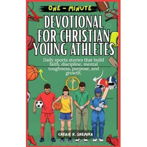 Shemika, Cherie H. ONE-MINUTE DEVOTIONAL FOR CHRISTIAN YOUNG ATHLETES: Daily sports stories that build faith, discipline, mental toughness, purpose, and growth. Shemika, Cherie H. ONE-MINUTE DEVOTIONAL FOR CHRISTIAN YOUNG ATHLETES: Daily sports stories that build faith, discipline, mental toughness, purpose, and growth.