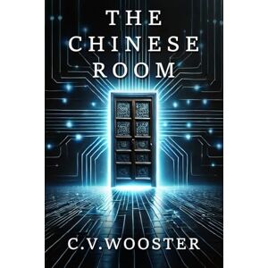Wooster, C. V. The Chinese Room (The Paradox Series Unsolvable Questions, Deadly Dilemmas) Wooster, C. V. The Chinese Room (The Paradox Series Unsolvable Questions, Deadly Dilemmas)