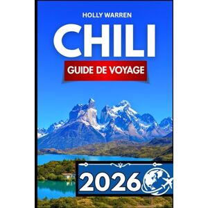 Warren, Holly CHILI GUIDE DE VOYAGE 2026: Guide détaillé pour les voyageurs en quête de clarté, de conseils et d'astuces pratiques Warren, Holly CHILI GUIDE DE VOYAGE 2026: Guide détaillé pour les voyageurs en quête de clarté, de conseils et d'astuces pratiques