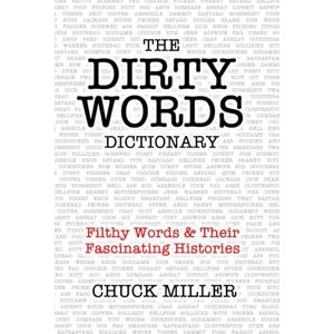 Miller, Chuck THE DIRTY WORDS DICTIONARY: Filthy Words & Their Fascinating Histories Miller, Chuck THE DIRTY WORDS DICTIONARY: Filthy Words & Their Fascinating Histories