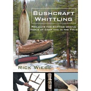 Rick Wiebe Bushcraft Whittling: Projects for Carving Useful Tools at Camp and in the Field Rick Wiebe Bushcraft Whittling: Projects for Carving Useful Tools at Camp and in the Field