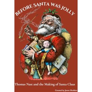 HEDDEN, JASON Before Santa Was Jolly: Thomas Nast and the Making of Santa Claus HEDDEN, JASON Before Santa Was Jolly: Thomas Nast and the Making of Santa Claus