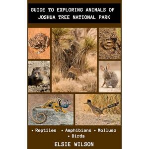 Wilson Guide to Exploring Animals of Joshua Tree National Park: Joshua Tree Fauna Guide Wilson Guide to Exploring Animals of Joshua Tree National Park: Joshua Tree Fauna Guide
