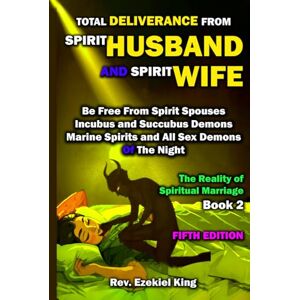 King, Rev. Ezekiel Total Deliverance From Spirit Husband And Spirit Wife: Be Free from Spirit Spouses, Incubus and Succubus Demons, Marine Spirits, and All Sex Demons of the Night (The Reality of Spiritual Marriage) King, Rev. Ezekiel Total Deliverance From Spirit Husband And Spirit Wife: Be Free from Spirit Spouses, Incubus and Succubus Demons, Marine Spirits, and All Sex Demons of the Night (The Reality of Spiritual Marriage)