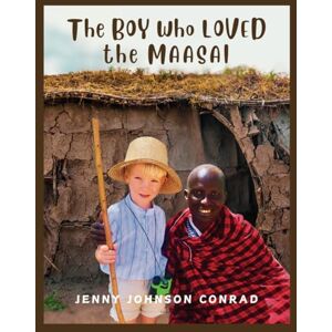 Conrad, Jenny Johnson The Boy Who Loved the Maasai Conrad, Jenny Johnson The Boy Who Loved the Maasai