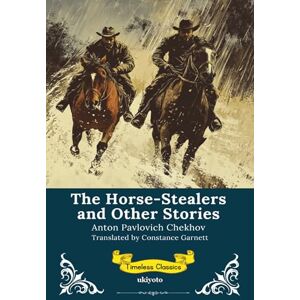 Anton Pavlovich Chekhov The Horse-Stealers and Other Stories Timeless Classics Anton Pavlovich Chekhov The Horse-Stealers and Other Stories Timeless Classics