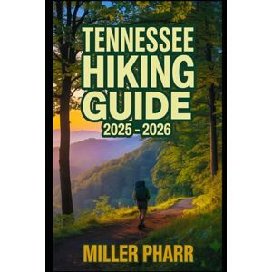 Pharr, Miller TENNESSEE HIKING GUIDE 2025 2026: Top Trails, hidden routes and scenic treks for every skill level. Pharr, Miller TENNESSEE HIKING GUIDE 2025 2026: Top Trails, hidden routes and scenic treks for every skill level.