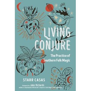 Casas, Starr Living Conjure: The Practice of Southern Folk Magic Casas, Starr Living Conjure: The Practice of Southern Folk Magic