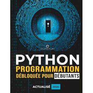 Technologies, Cuantum Programmation Python débloquée pour débutants : Guide ultime pour apprendre les bases de Python: Principes fondamentaux du codage Python et apprentissage étape par étape pour les débutants absolus Technologies, Cuantum Programmation Python débloquée pour débutants : Guide ultime pour apprendre les bases de Python: Principes fondamentaux du codage Python et apprentissage étape par étape pour les débutants absolus