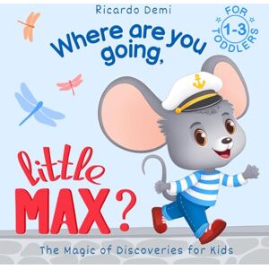 Demi, Ricardo Where are you going, Little Max? The Magic of Discoveries for Kids: For Toddlers 1–3 years (US Edition) (Magic of Discoveries. Little Max) Demi, Ricardo Where are you going, Little Max? The Magic of Discoveries for Kids: For Toddlers 1–3 years (US Edition) (Magic of Discoveries. Little Max)