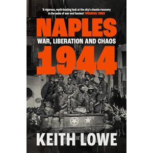 Lowe, Keith Naples 1944: War, Liberation and Chaos in Italy During the Second World War Lowe, Keith Naples 1944: War, Liberation and Chaos in Italy During the Second World War
