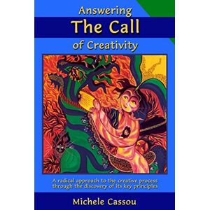 Cassou, Michele Answering the Call of Creativity: A Radical Approach to the Creative Process through the Discovery of Its Key Principles Cassou, Michele Answering the Call of Creativity: A Radical Approach to the Creative Process through the Discovery of Its Key Principles
