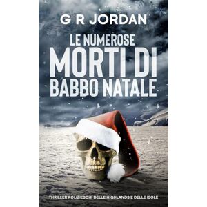 Jordan, G R Le Numerose Morti di Babbo Natale: Thriller polizieschi delle highlands e delle isole Jordan, G R Le Numerose Morti di Babbo Natale: Thriller polizieschi delle highlands e delle isole