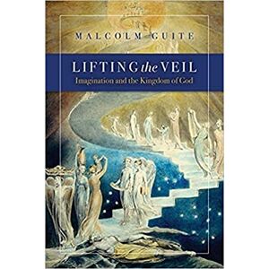Guite, Malcolm Lifting the Veil: Imagination and the Kingdom of God Guite, Malcolm Lifting the Veil: Imagination and the Kingdom of God