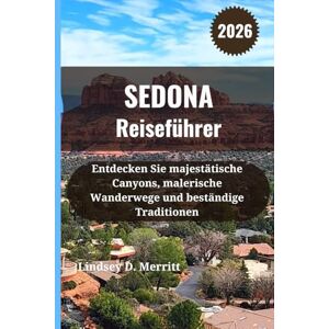 Merritt, Lindsey D. SEDONA Reiseführer 2026: Entdecken Sie majestätische Canyons, malerische Wanderwege und beständige Traditionen Merritt, Lindsey D. SEDONA Reiseführer 2026: Entdecken Sie majestätische Canyons, malerische Wanderwege und beständige Traditionen