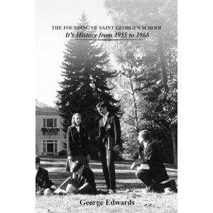 Edwards, George The Founding of Saint George’s School: It’s History from 1955 to 1968 Edwards, George The Founding of Saint George’s School: It’s History from 1955 to 1968